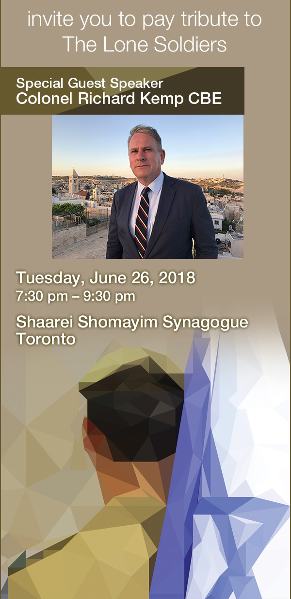invite you to pay tribute to The Lone Soldiers of the IDF - Tuesday, June 26, 2018  7:30 pm – 9:30 pm Shaarei Shomayim Synagogue Toronto Dessert reception