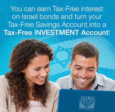 You can earn Tax-Free interest on Israel bonds and turn your Tax-Free Savings Account into a Tax-Free INVESTMENT Account!