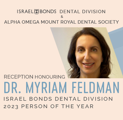 Israel Bonds Dental Division & Alpha Omega Mount Royal Dental Society Dr. Myriam Feldman 2023 Israel Bonds Dental Division Person of the Year June 5, 2023